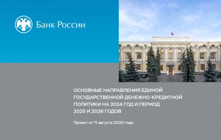 Банк России опубликовал проект Основных направлений единой государственной денежно-кредитной политики на 2024 год и период 2025 и 2026 годов